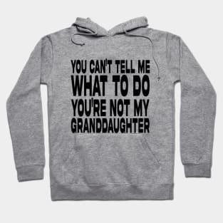 You Can't Tell Me What To Do You're Not My Granddaughter Hoodie